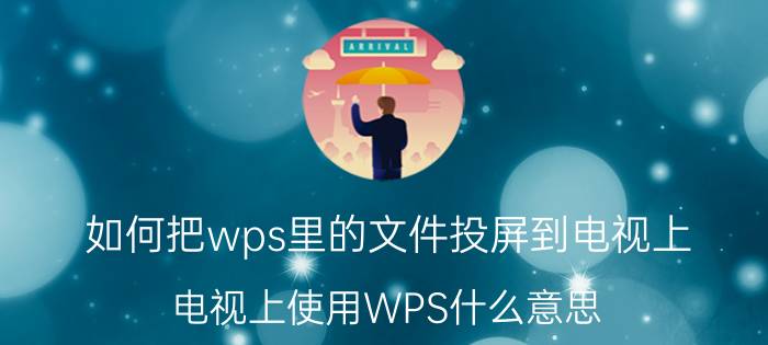 如何把wps里的文件投屏到电视上 电视上使用WPS什么意思？